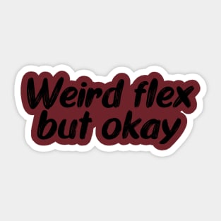 Weird flex but okay Sticker